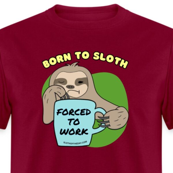 Burgundy Born To Sloth Forced to Work Unisex Classic T-Shirt