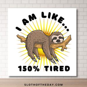 I Am Like 150 Percent Tired Sloth Poster 8x8 Sloth of The Day