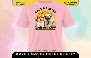Dogs and Sloths Make Me Happy Shirt